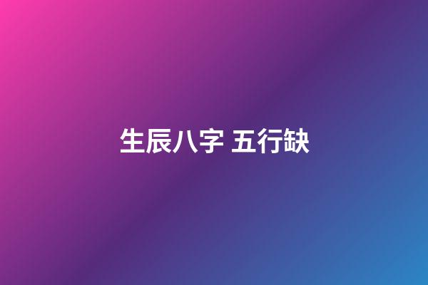 生辰八字 五行缺